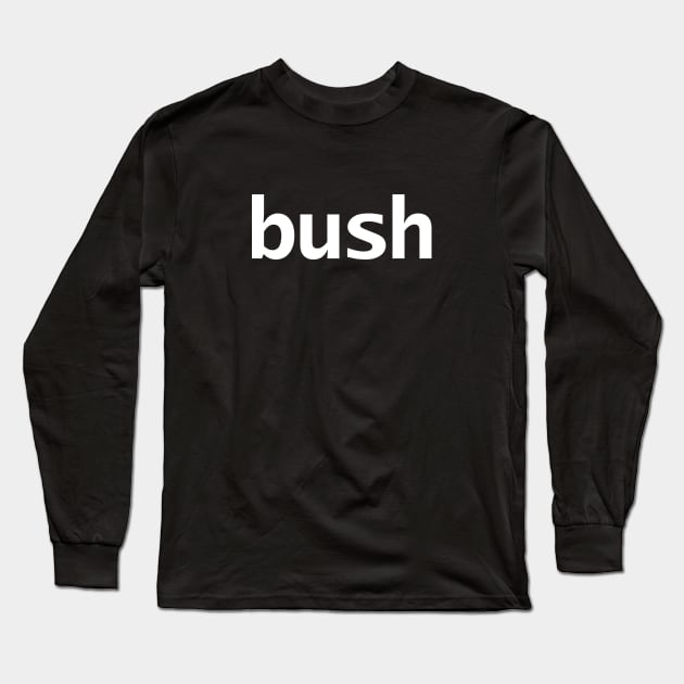 Bush Minimal Typography White Text Long Sleeve T-Shirt by ellenhenryart